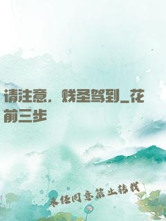 请注意，贱圣驾到
