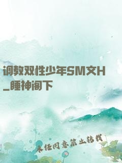 调教双性少年SM文H