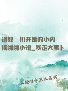 调教妺妺扒开她的小内裤啪啪小说