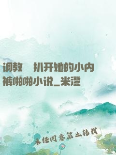 调教妺妺扒开她的小内裤啪啪小说