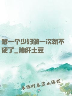 跟一个少妇做一次就不硬了