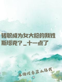 转职成为女大枪的我姓斯塔克？