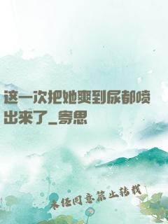 这一次把她爽到尿都喷出来了