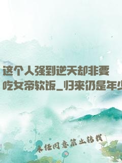 这个人强到逆天却非要吃女帝软饭