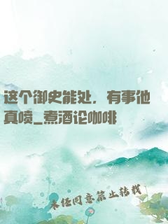 这个御史能处，有事他真喷