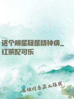 这个明星疑是精神病