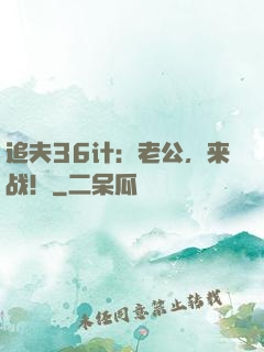 追夫36计：老公，来战！