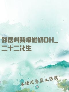 邻居叫我吸她奶DH