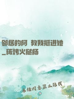 邻居的阿䧅教我挺进她