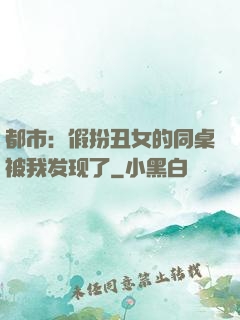 都市：假扮丑女的同桌被我发现了