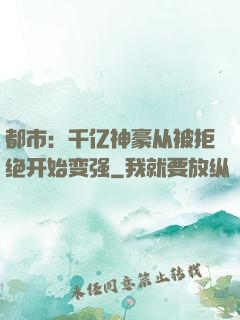 都市：千亿神豪从被拒绝开始变强