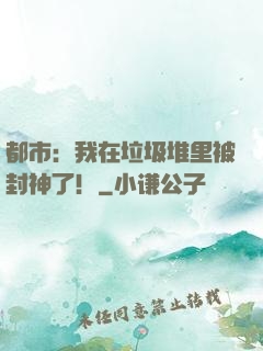 都市：我在垃圾堆里被封神了！