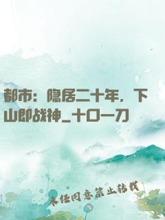 都市：隐居二十年，下山即战神