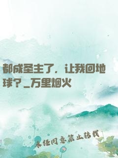 都成圣主了，让我回地球？