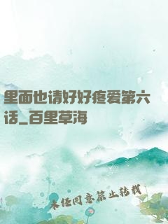 里面也请好好疼爱第六话