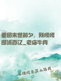 重回末世前夕，我嘎嘎囤货百亿