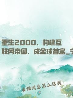 重生2000，构建互联网帝国，成全球首富