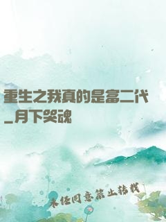 重生之我真的是富二代