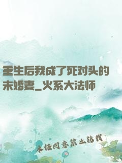 重生后我成了死对头的未婚妻