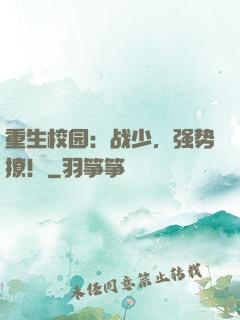 重生校园：战少，强势撩！
