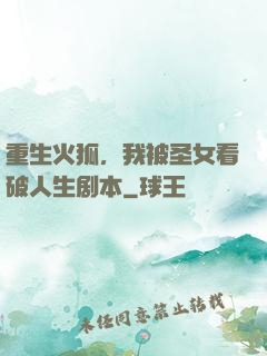重生火狐，我被圣女看破人生剧本