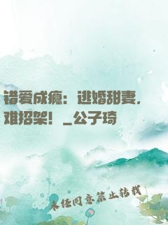 错爱成瘾：逃婚甜妻，难招架！