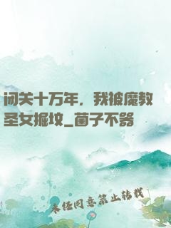 闭关十万年，我被魔教圣女掘坟