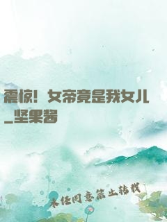 震惊！女帝竟是我女儿