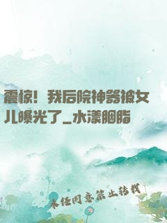 震惊！我后院神器被女儿曝光了