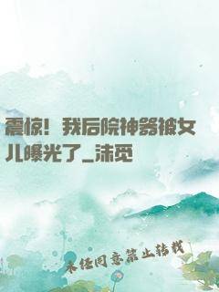 震惊！我后院神器被女儿曝光了