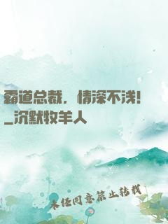 霸道总裁，情深不浅！