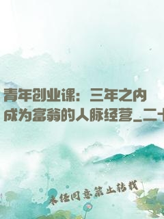 青年创业课：三年之内成为富翁的人脉经营