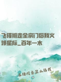 飞碟抓走全宗门后我火爆星际