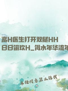 高H医生打开双腿HH日日偷欢H