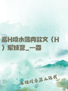 高H喷水荡肉欲文〈H〉军妓营