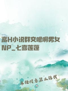 高H小说群交嗯啊男女NP