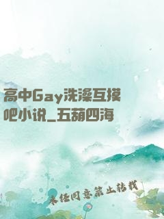 高中Gay洗澡互摸鳮吧小说