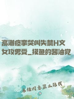 高潮痉挛哭叫失禁H文女攻男受