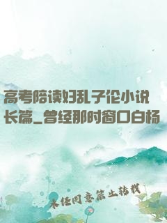 高考陪读妇乱子伦小说长篇