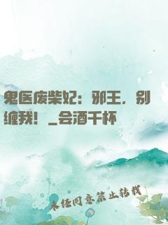 鬼医废柴妃：邪王，别缠我！