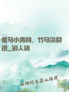 鬼马小青梅，竹马你别逃