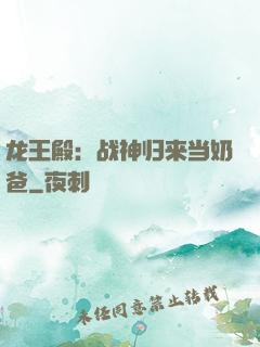 龙王殿：战神归来当奶爸